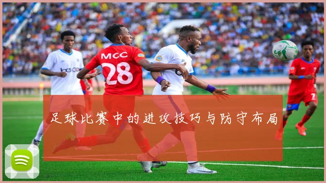 足球比赛中的进攻技巧与防守布局