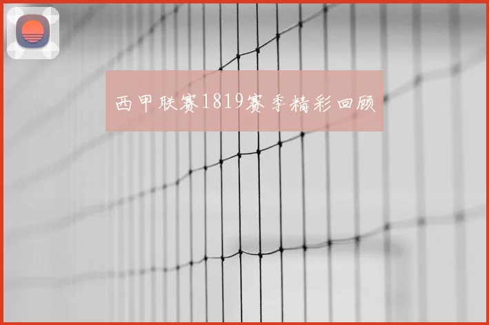 西甲联赛1819赛季精彩回顾
