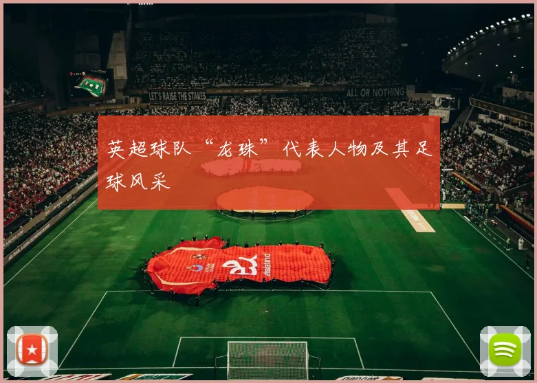 英超球队“龙珠”代表人物及其足球风采